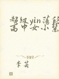 超级yin荡的高中女小慧封面