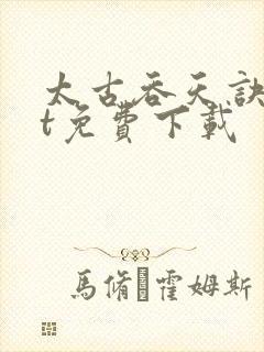 太古吞天诀txt免费下载