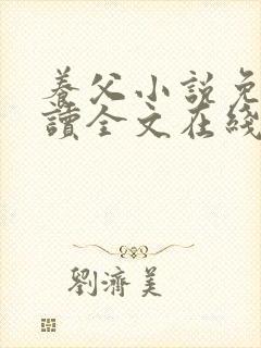 养父小说免费阅读全文在线阅笔趣无弹窗