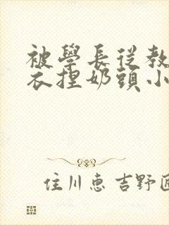 被学长从教室扒衣捏奶头小说