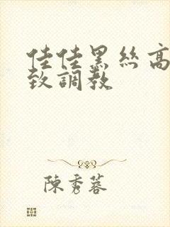 佳佳黑丝高跟极致调教