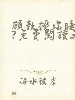 顾教授你睡了吗?免费阅读无弹窗