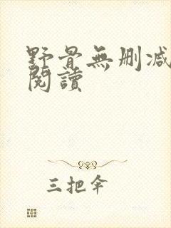 野骨无删减全本阅读