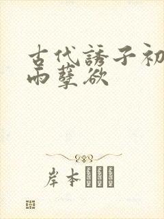 古代诱子初尝云雨孽欲