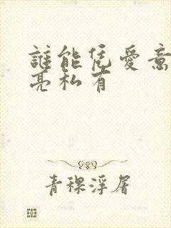 谁能凭爱意将月亮私有