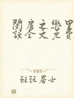 闺房之乐里雪小说全文免费无弹窗