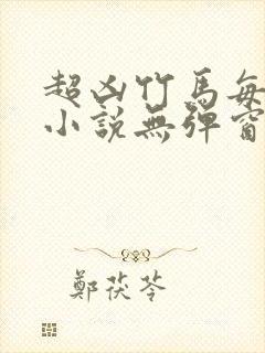 超凶竹马每天骑小说无弹窗笔趣阁