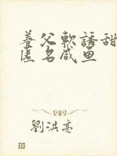 养父软诱甜BY匿名咸鱼