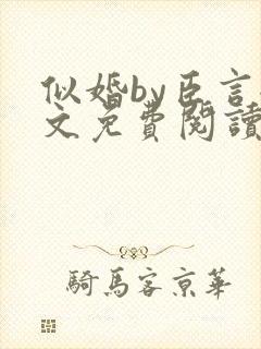 似婚by臣言全文免费阅读笔趣阁