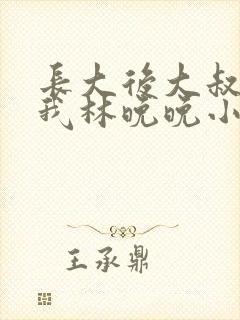 长大后大叔狂宠我林晚晚小说