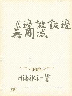 《边做饭边躁》无删减