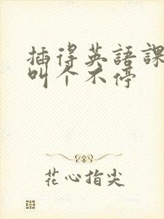 插得英语课代表叫个不停