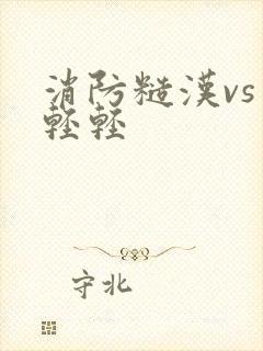 消防糙汉vs宋轻轻