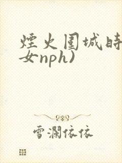 烟火围城时(父女nph)