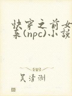 快穿之前女友归来(npc)小说免费阅读