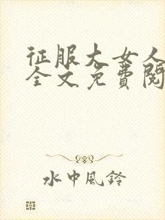 征服大女人小说全文免费阅读