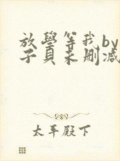 放学等我by酱子贝未删减版