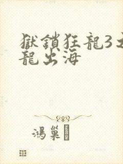 狱锁狂龙3之潜龙出海