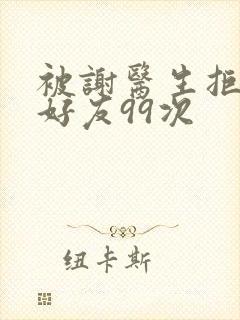 被谢医生拒绝加好友99次