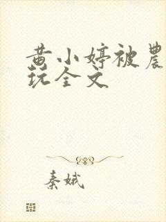 黄小婷被农民工玩全文封面