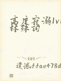 高度宠溺1v1林殊词