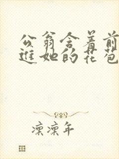 公翁含着前面挺进她的花苞