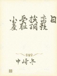 小受挨脔日常h羞耻调教