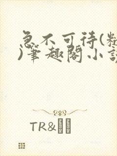 急不可待(糙汉)笔趣阁小说内容