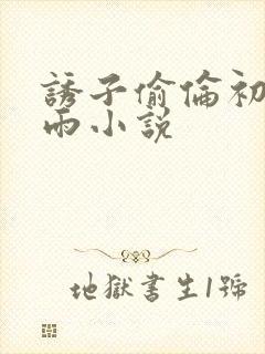 诱子偷伦初尝云雨小说