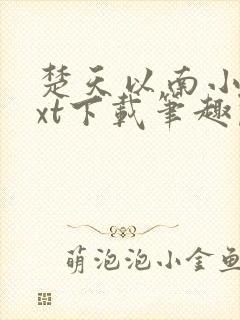 楚天以南小说txt下载笔趣阁