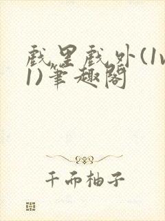 戏里戏外(1v1)笔趣阁