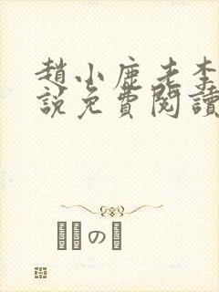 赵小鹿老李的小说免费阅读无弹窗全文