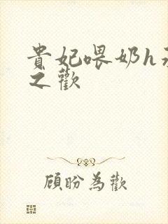 贵妃喂奶h承宠之欢