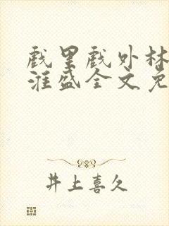 戏里戏外林栀季淮盛全文免费阅读笔趣阁