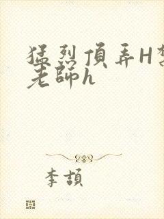 猛烈顶弄H禁欲老师h