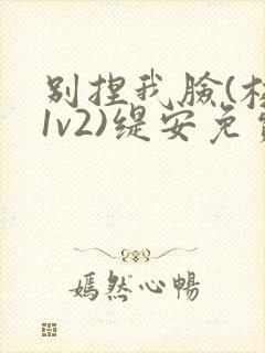 别捏我脸(校园1v2)缇安免费阅读