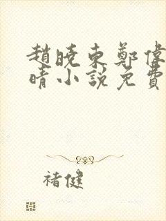 赵晓东郑伟吴雪晴小说免费阅读