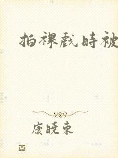 拍裸戏时被c了封面