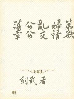 荡公乱妇第69章公交情欲