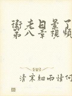 卫老日晕了淑蓉第八章视频