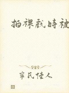 拍裸戏时被c了封面