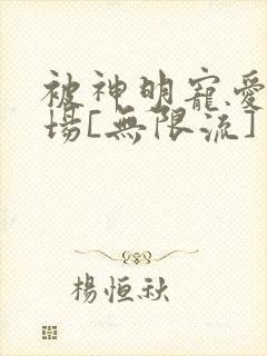 被神明宠爱的下场[无限流]