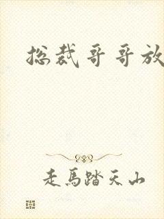 总裁哥哥放过我