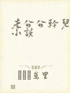 老公公干儿媳妇小说