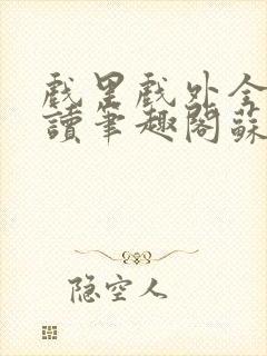 戏里戏外全文阅读笔趣阁苏玛丽