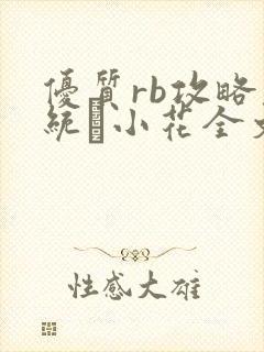 优质rb攻略系统寀小花全文免费阅读