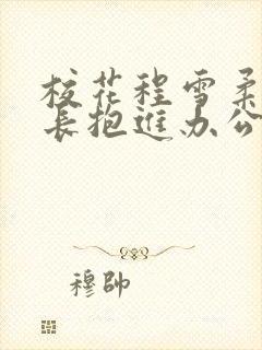 校花程雪柔被校长抱进办公室