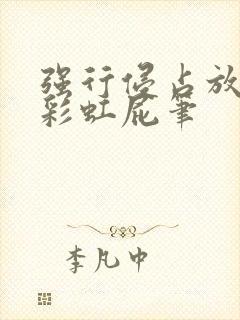 强行侵占放了个彩虹屁笔