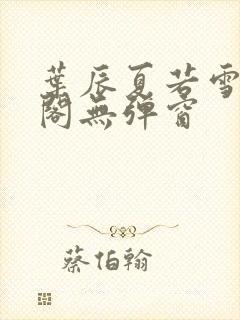 叶辰夏若雪笔趣阁无弹窗