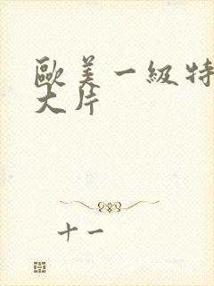 欧美一级特黄a大片